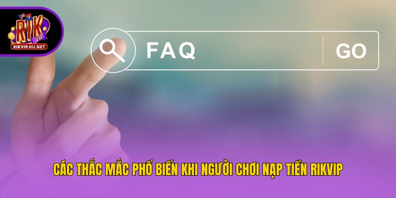 Các thắc mắc phổ biến khi người chơi nạp tiền Rikvip