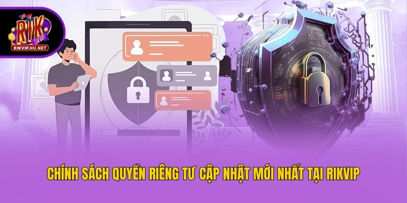 Chính sách quyền riêng tư cập nhật mới nhất tại Rikvip