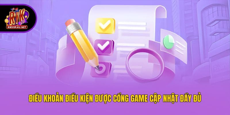Điều khoản điều kiện được cổng game cập nhật đầy đủ